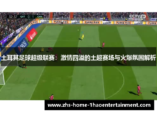 土耳其足球超级联赛：激情四溢的土超赛场与火爆氛围解析