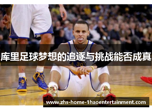 库里足球梦想的追逐与挑战能否成真