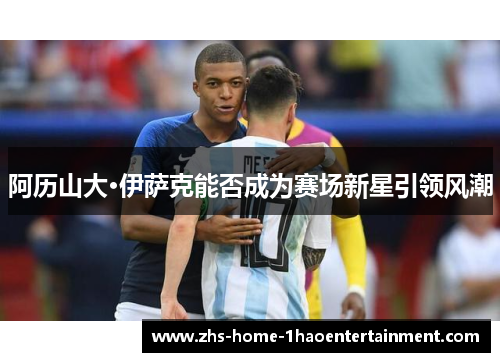 阿历山大·伊萨克能否成为赛场新星引领风潮